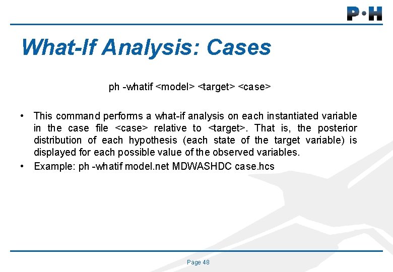 What-If Analysis: Cases ph -whatif <model> <target> <case> • This command performs a what-if