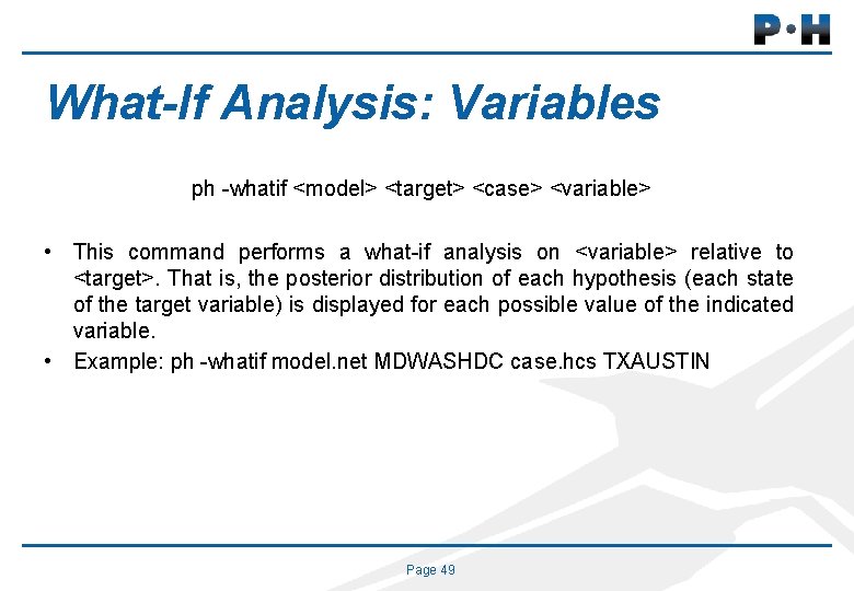 What-If Analysis: Variables ph -whatif <model> <target> <case> <variable> • This command performs a