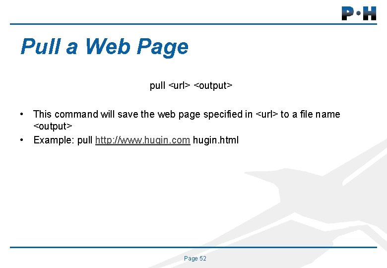 Pull a Web Page pull <url> <output> • This command will save the web