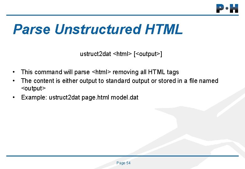 Parse Unstructured HTML ustruct 2 dat <html> [<output>] • This command will parse <html>