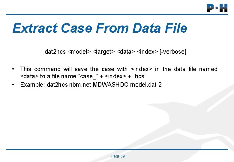 Extract Case From Data File dat 2 hcs <model> <target> <data> <index> [-verbose] •