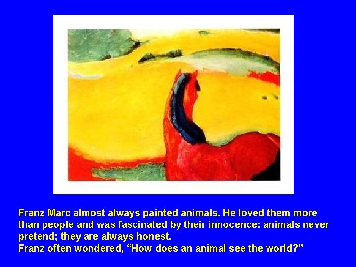 Franz Marc almost always painted animals. He loved them more than people and was