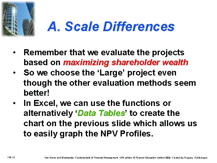 A. Scale Differences • Remember that we evaluate the projects based on maximizing shareholder