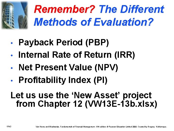 Remember? The Different Methods of Evaluation? • • Payback Period (PBP) Internal Rate of