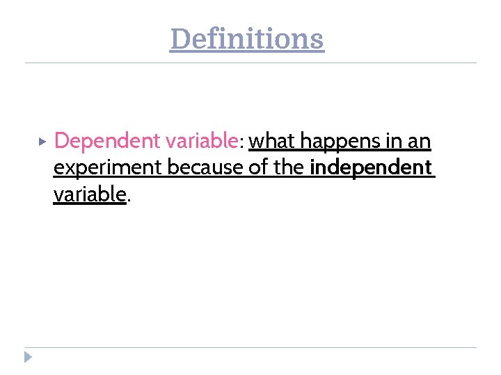 Definitions ▶ Dependent variable: what happens in an experiment because of the independent variable.