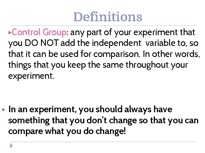 Definitions ▶Control Group: any part of your experiment that you DO NOT add the