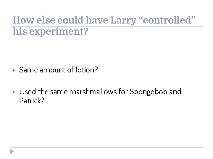 How else could have Larry “controlled” his experiment? ▶ Same amount of lotion? ▶