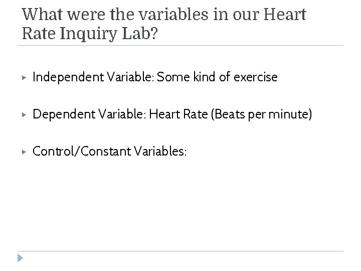 What were the variables in our Heart Rate Inquiry Lab? ▶ Independent Variable: Some