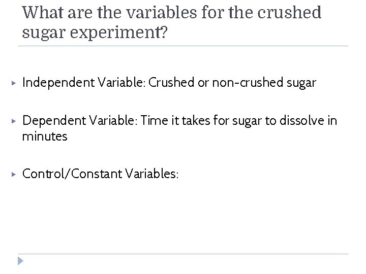 What are the variables for the crushed sugar experiment? ▶ Independent Variable: Crushed or