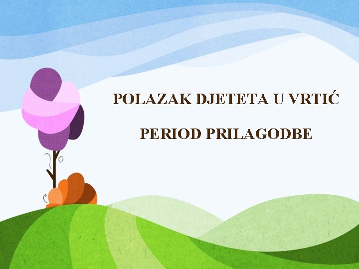 POLAZAK DJETETA U VRTIĆ PERIOD PRILAGODBE 