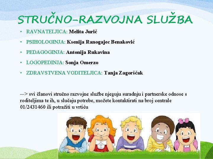 STRUČNO-RAZVOJNA SLUŽBA • RAVNATELJICA: Melita Jurič • PSIHOLOGINJA: Ksenija Ranogajec Benaković • PEDAGOGINJA: Antonija