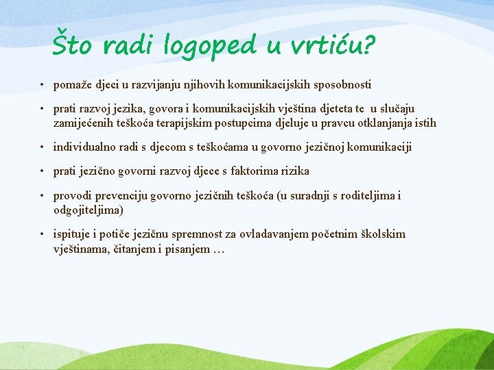 Što radi logoped u vrtiću? • pomaže djeci u razvijanju njihovih komunikacijskih sposobnosti •