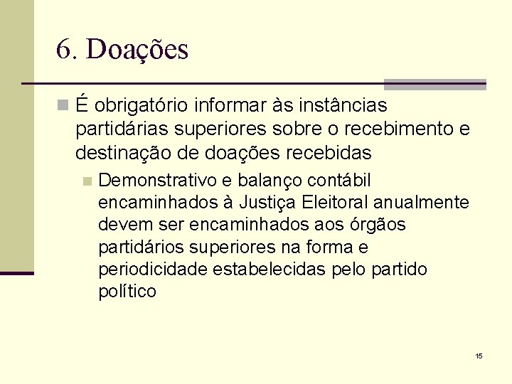 6. Doações n É obrigatório informar às instâncias partidárias superiores sobre o recebimento e