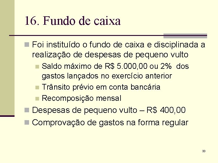 16. Fundo de caixa n Foi instituído o fundo de caixa e disciplinada a