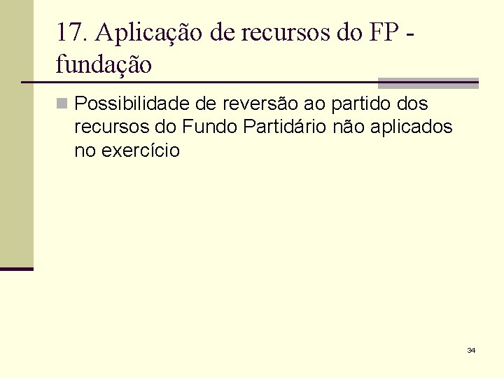 17. Aplicação de recursos do FP fundação n Possibilidade de reversão ao partido dos
