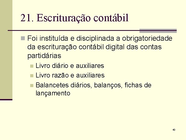 21. Escrituração contábil n Foi instituída e disciplinada a obrigatoriedade da escrituração contábil digital