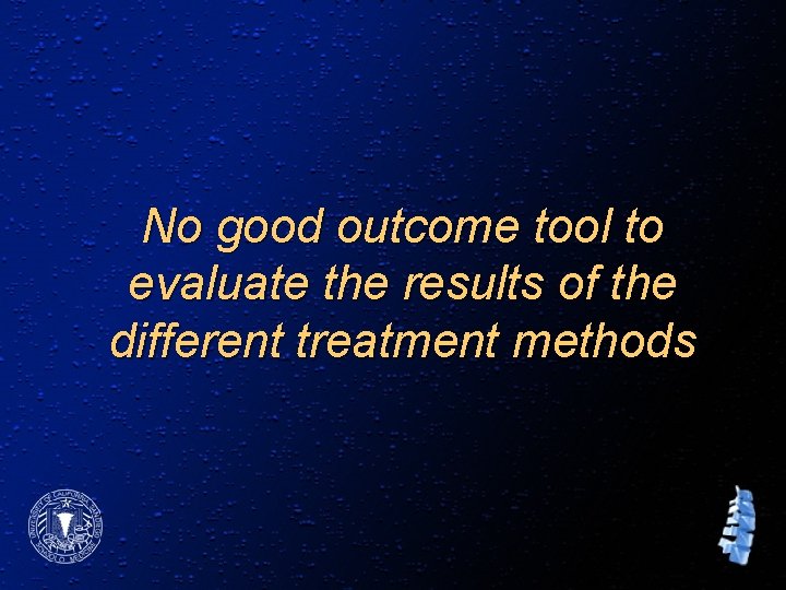 No good outcome tool to evaluate the results of the different treatment methods 