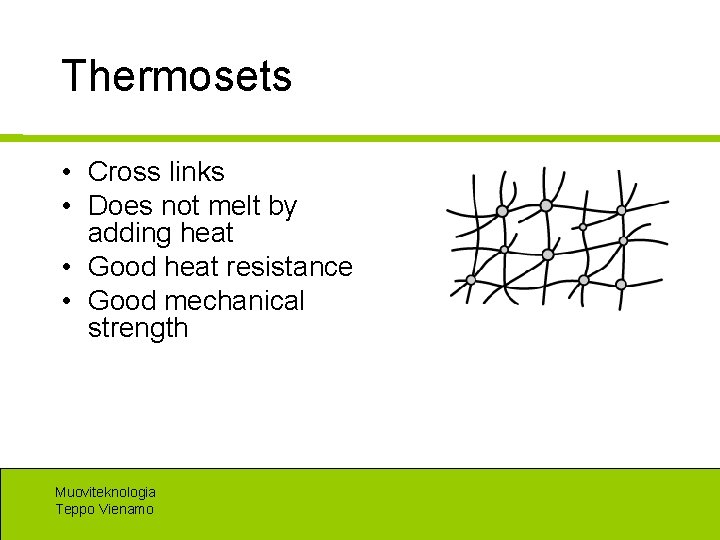 Thermosets • Cross links • Does not melt by adding heat • Good heat