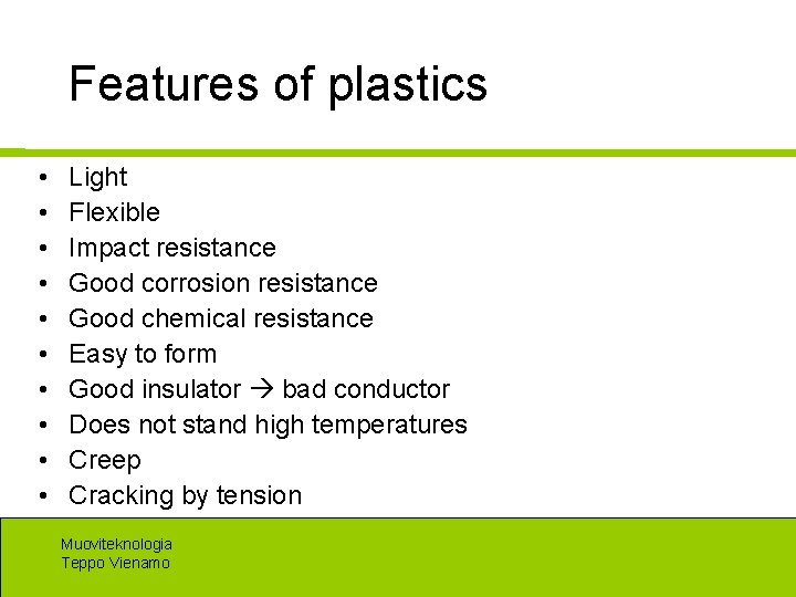 Features of plastics • • • Light Flexible Impact resistance Good corrosion resistance Good