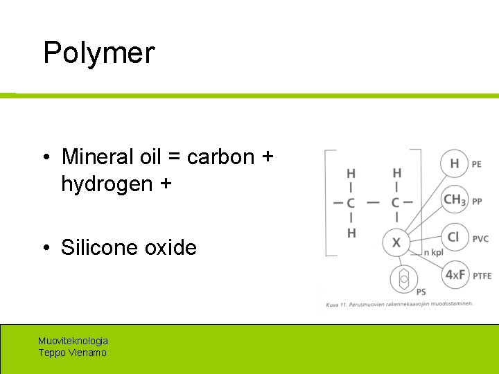 Polymer • Mineral oil = carbon + hydrogen + • Silicone oxide Muoviteknologia Teppo