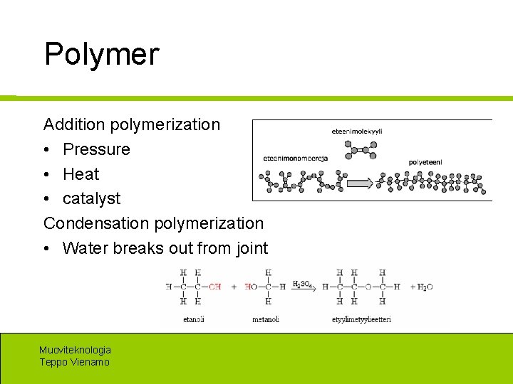 Polymer Addition polymerization • Pressure • Heat • catalyst Condensation polymerization • Water breaks