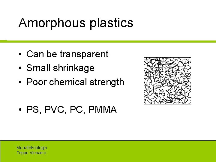 Amorphous plastics • Can be transparent • Small shrinkage • Poor chemical strength •