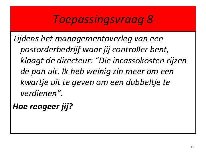 Toepassingsvraag 8 Tijdens het managementoverleg van een postorderbedrijf waar jij controller bent, klaagt de