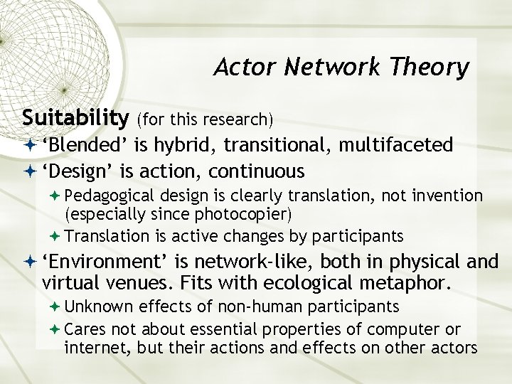 Actor Network Theory Suitability (for this research) ‘Blended’ is hybrid, transitional, multifaceted ‘Design’ is