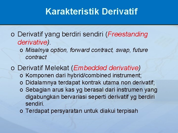 Karakteristik Derivatif o Derivatif yang berdiri sendiri (Freestanding derivative). o Misalnya option, forward contract,