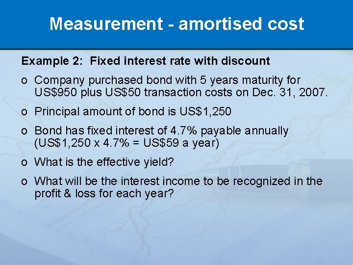 Measurement - amortised cost Example 2: Fixed interest rate with discount o Company purchased