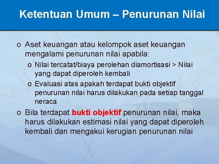 Ketentuan Umum – Penurunan Nilai o Aset keuangan atau kelompok aset keuangan mengalami penurunan