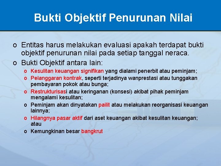 Bukti Objektif Penurunan Nilai o Entitas harus melakukan evaluasi apakah terdapat bukti objektif penurunan