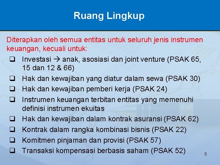 Ruang Lingkup Diterapkan oleh semua entitas untuk seluruh jenis instrumen keuangan, kecuali untuk: q