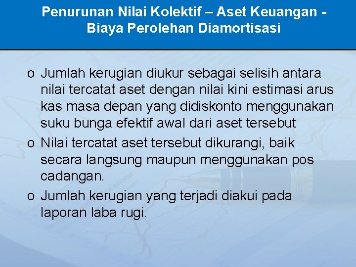 Penurunan Nilai Kolektif – Aset Keuangan - Biaya Perolehan Diamortisasi o Jumlah kerugian diukur