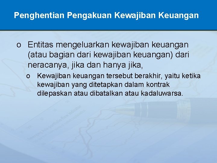 Penghentian Pengakuan Kewajiban Keuangan o Entitas mengeluarkan kewajiban keuangan (atau bagian dari kewajiban keuangan)