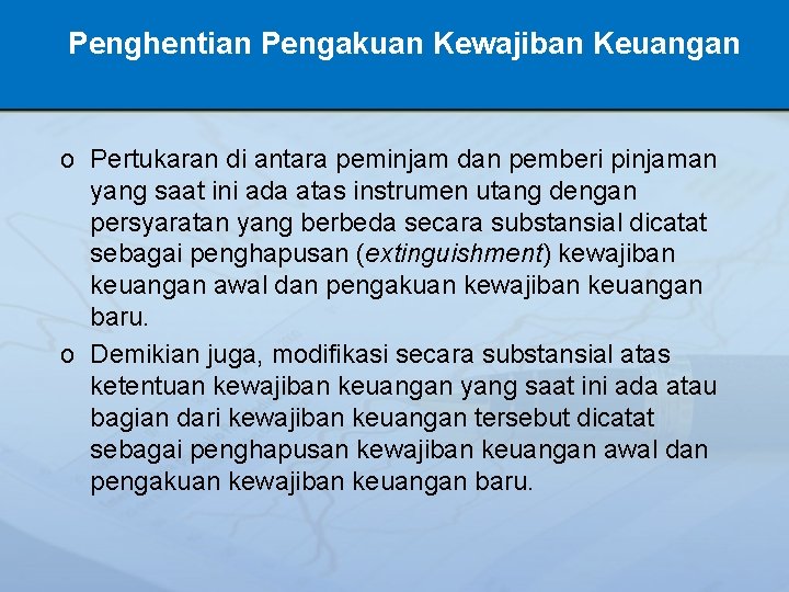 Penghentian Pengakuan Kewajiban Keuangan o Pertukaran di antara peminjam dan pemberi pinjaman yang saat