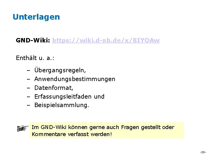 Unterlagen GND-Wiki: https: //wiki. d-nb. de/x/8 IYOAw Enthält u. a. : – – –