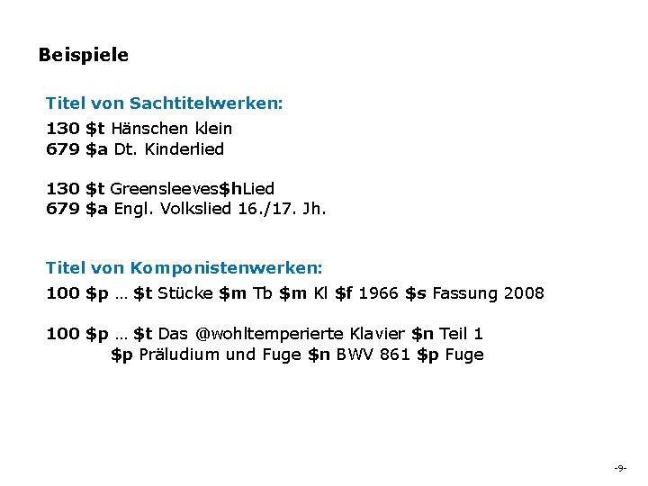 Beispiele Titel von Sachtitelwerken: 130 $t Hänschen klein 679 $a Dt. Kinderlied 130 $t