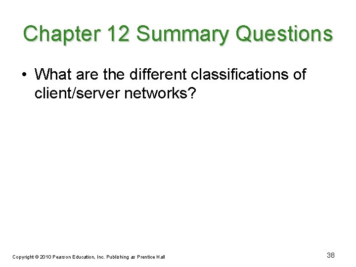 Chapter 12 Summary Questions • What are the different classifications of client/server networks? Copyright