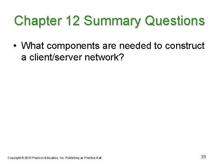 Chapter 12 Summary Questions • What components are needed to construct a client/server network?