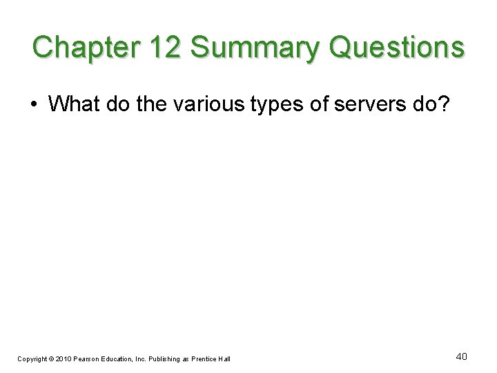 Chapter 12 Summary Questions • What do the various types of servers do? Copyright