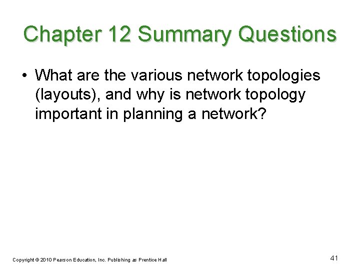 Chapter 12 Summary Questions • What are the various network topologies (layouts), and why