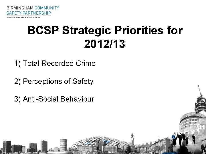 BCSP Strategic Priorities for 2012/13 1) Total Recorded Crime 2) Perceptions of Safety 3)