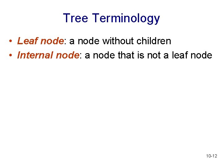 Tree Terminology • Leaf node: a node without children • Internal node: a node Tree Terminology • Leaf node: a node without children • Internal node: a node