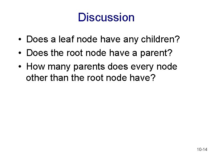 Discussion • Does a leaf node have any children? • Does the root node Discussion • Does a leaf node have any children? • Does the root node