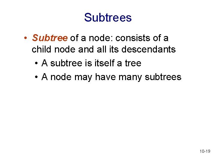 Subtrees • Subtree of a node: consists of a child node and all its Subtrees • Subtree of a node: consists of a child node and all its