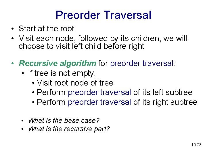 Preorder Traversal • Start at the root • Visit each node, followed by its Preorder Traversal • Start at the root • Visit each node, followed by its