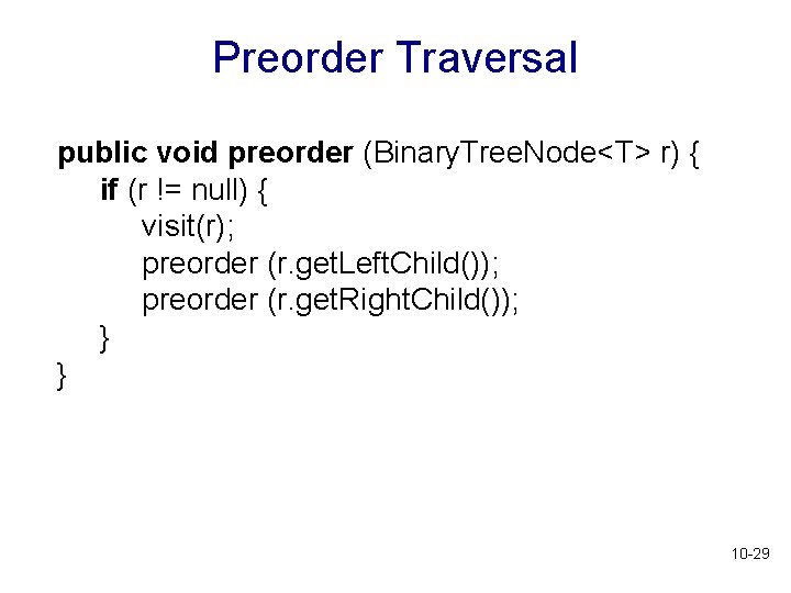 Preorder Traversal public void preorder (Binary. Tree. Node<T> r) { if (r != null) Preorder Traversal public void preorder (Binary. Tree. Node<T> r) { if (r != null)
