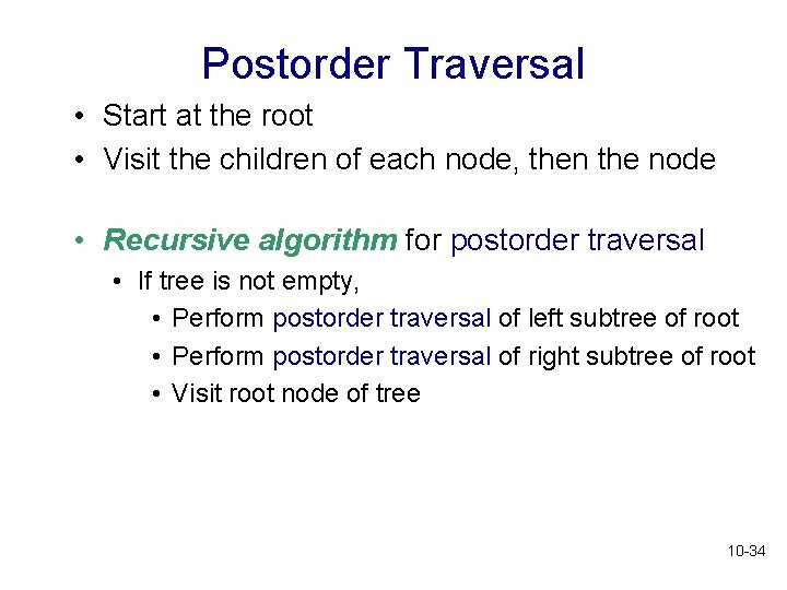 Postorder Traversal • Start at the root • Visit the children of each node, Postorder Traversal • Start at the root • Visit the children of each node,