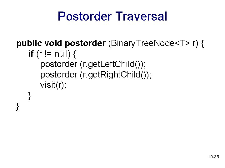 Postorder Traversal public void postorder (Binary. Tree. Node<T> r) { if (r != null) Postorder Traversal public void postorder (Binary. Tree. Node<T> r) { if (r != null)